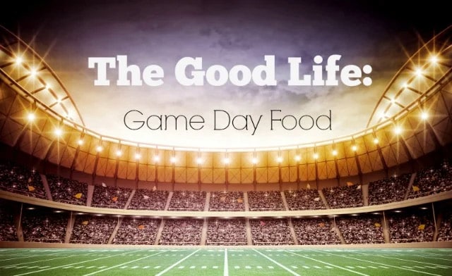 The Good Life Fan Favorite Foods for Game Day